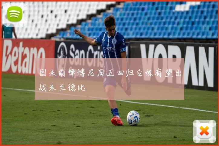 国米前锋博尼周五回归合练有望出战米兰德比