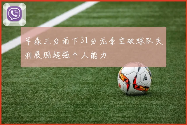 辛森三分雨下31分无奈空砍球队失利展现超强个人能力